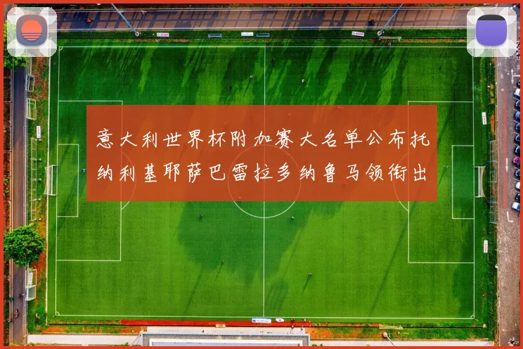 意大利世界杯附加赛大名单公布托纳利基耶萨巴雷拉多纳鲁马领衔出征